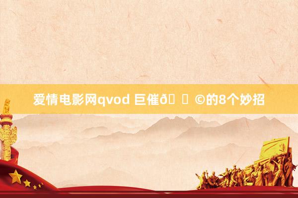 爱情电影网qvod 巨催💩的8个妙招